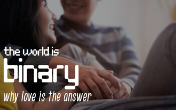 The World is Binary: Why Love is the Answer